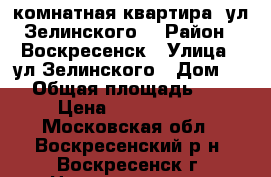 3-комнатная квартира, ул.Зелинского! › Район ­ Воскресенск › Улица ­ ул.Зелинского › Дом ­ 8 › Общая площадь ­ 66 › Цена ­ 2 650 000 - Московская обл., Воскресенский р-н, Воскресенск г. Недвижимость » Квартиры продажа   . Московская обл.